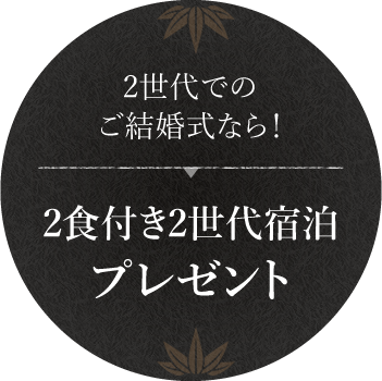 2世代でのご結婚式なら！　2食付き2世代宿泊プレゼント